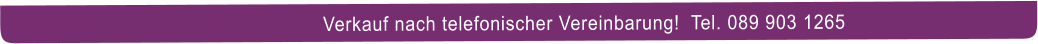 Verkauf nach telefonischer Vereinbarung!  Tel. 089 903 1265