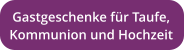 Gastgeschenke für Taufe,  Kommunion und Hochzeit